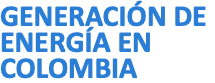 GENERACIÓN DE ENERGÍA EN COLOMBIA